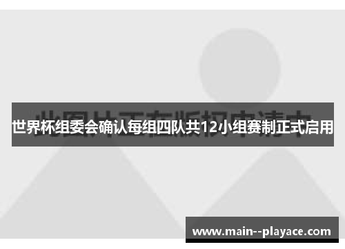 世界杯组委会确认每组四队共12小组赛制正式启用