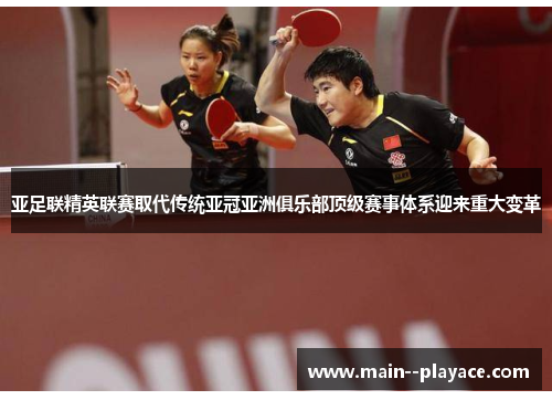 亚足联精英联赛取代传统亚冠亚洲俱乐部顶级赛事体系迎来重大变革